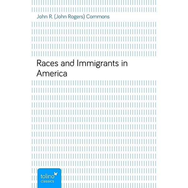Races and Immigrants in America, John R. (John Rogers) Commons