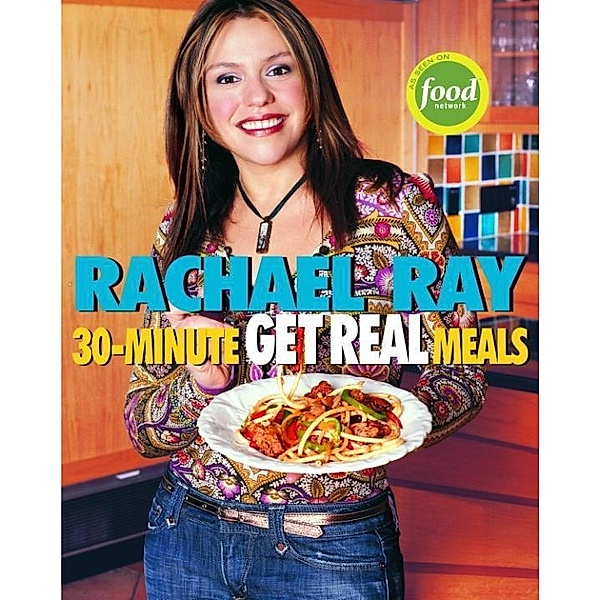 Rachael Ray's 30-Minute Get Real Meals, Rachael Ray