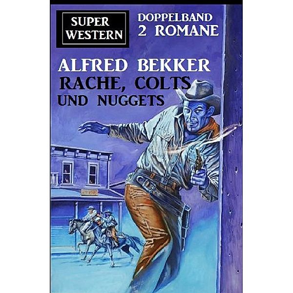 Rache, Colts und Nuggets: Super Western Doppeband 2 Romane, Alfred Bekker