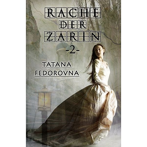 Rache der Zarin 2. Glück der Nacht: Nach wahren historischen Begebenheiten, Tatana Fedorovna