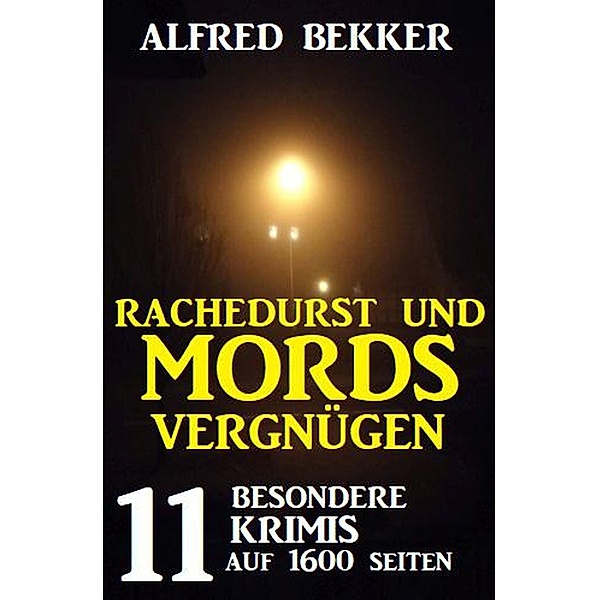 Rachedurst und Mordsvergnügen: 11 besondere Krimis auf 1600 Seiten, Alfred Bekker