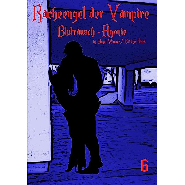 Racheengel der Vampire - 6 / Racheengel der Vampire Bd.6, Revenge Angel, Angel Wagner