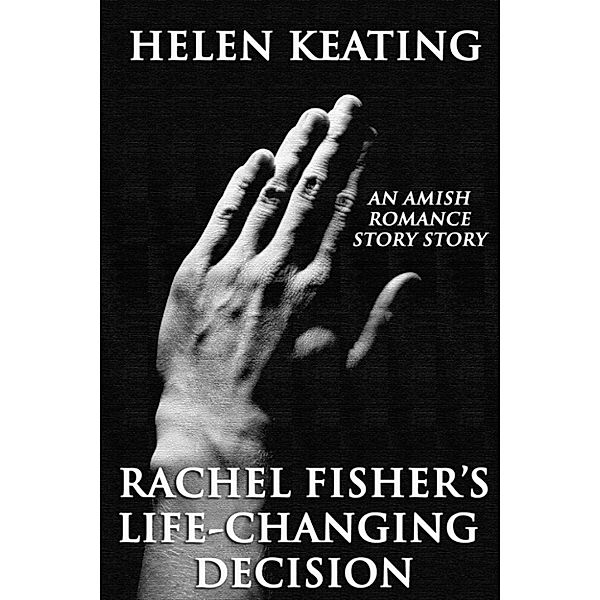 Rachel Fisher's Life-Changing Decision (An Amish Romance Short Story), Helen Keating