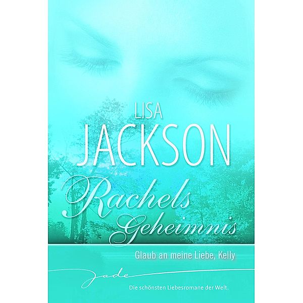 Rachels Geheimnis: Glaub an meine Liebe, Kelly / JADE, Lisa Jackson