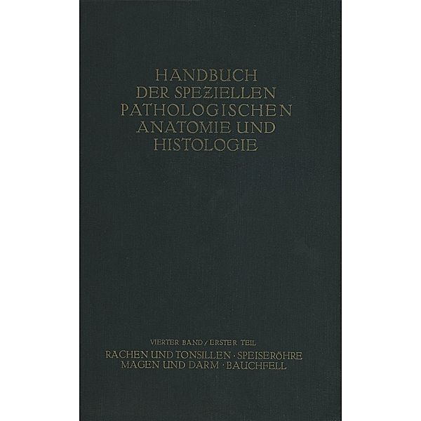 Rachen und Tonsillen; Speiseröhre; Magen und Darm; Bauchfell / Handbuch der speziellen pathologischen Anatomie und Histologie Bd.4/1, H. Borchardt, W. Koch, G. E. Konjet?ny, O. Lubarsch, E. Mayer, H. Merkel, S. Obern-Dorfer, E. Petri, L. Pick, O. Römer, H. Siegmund, R. Borrmann, O. Stoerk, E. Christeller, A. Dietrich, W. Fischer, E. Von Gierke, G. Hauser, C. Kaiserling, M. Koch