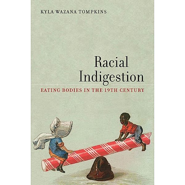 Racial Indigestion / America and the Long 19th Century Bd.5, Kyla Wazana Tompkins