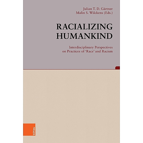 Racializing Humankind: Interdisciplinary Perspectives on Practices of 'Race' and Racism / Beiträge zur Geschichtskultur Bd.43