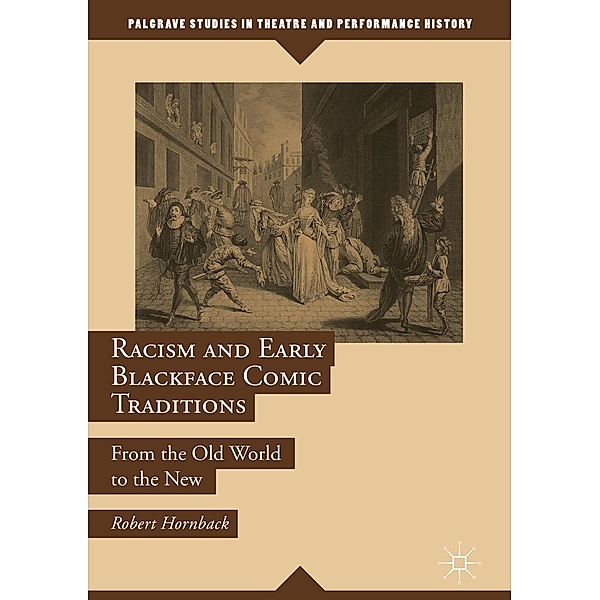 Racism and Early Blackface Comic Traditions / Palgrave Studies in Theatre and Performance History, Robert Hornback
