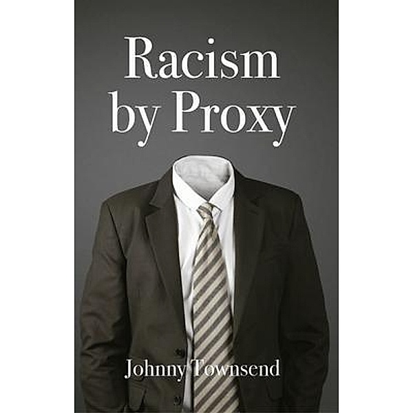 Racism by Proxy / Johnny Townsend, Johnny Townsend