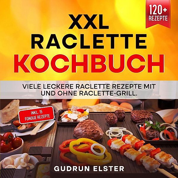 Raclette Kochbuch - 100 leckere Raclette Rezepte mit ganz viel Geschmack, Gaumen Freuden