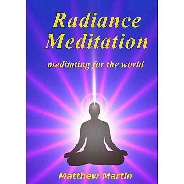 Radiance Meditation - meditating for the world, Matthew Martin