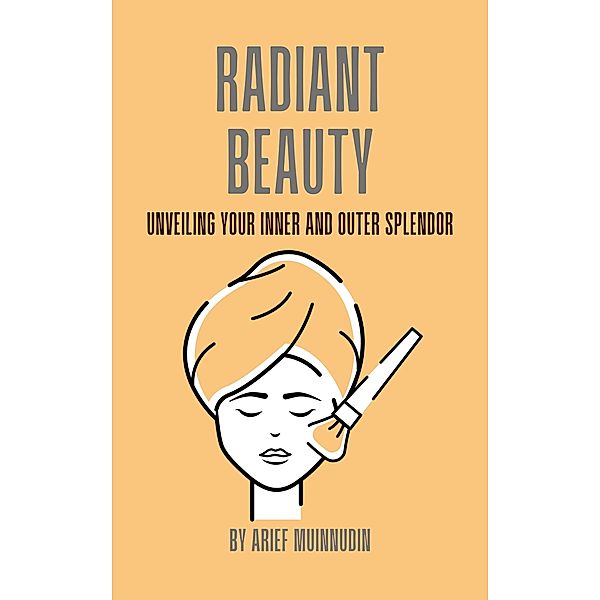 Radiant Beauty Unveiling Your Inner and Outer Splendor, Arief Muinnudin