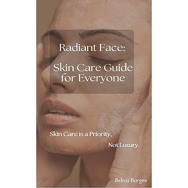 Radiant Face:  Skin Care Guide for Everyone (Cuidado de la Piel, #2) / Cuidado de la Piel, Belnis Borges