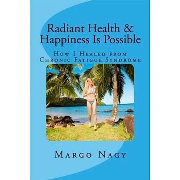 Radiant Health and Happiness Is Possible, Margo Nagy