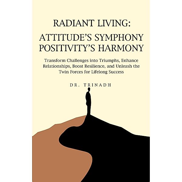 Radiant Living: Attitude's Symphony Positivity's Harmony, Trinadh