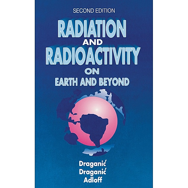 Radiation and Radioactivity on Earth and Beyond, Ivan G. Draganic, Jean-Pierre Adloff