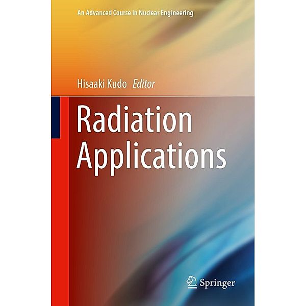 Radiation Applications / An Advanced Course in Nuclear Engineering Bd.07