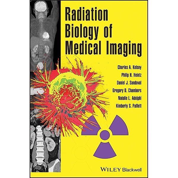 Radiation Biology of Medical Imaging, Charles A. Kelsey, Philip H. Heintz, Gregory D. Chambers, Daniel J. Sandoval, Natalie L. Adolphi, Kimberly S. Paffett
