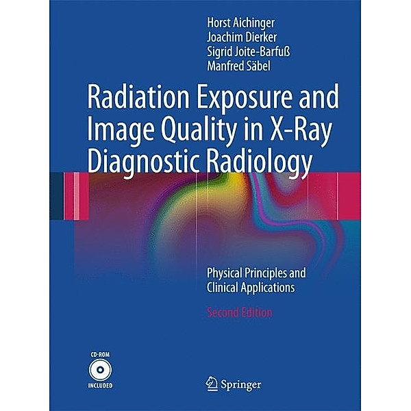Radiation Exposure and Image Quality in X-Ray Diagnostic Radiology, w. CD-ROM, Horst Aichinger, Joachim Dierker, Sigrid Joite-Barfuß