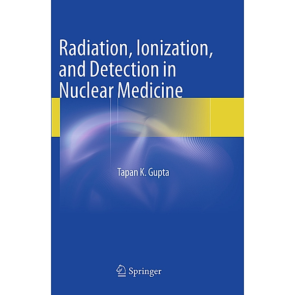Radiation, Ionization, and Detection in Nuclear Medicine, Tapan K. Gupta