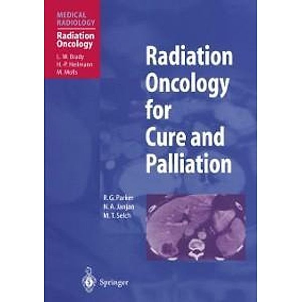 Radiation Oncology for Cure and Palliation / Medical Radiology, R. G. Parker, N. A. Janjan, M. T. Selch