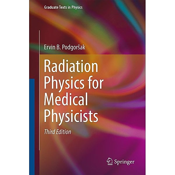 Radiation Physics for Medical Physicists / Graduate Texts in Physics, Ervin B. Podgorsak