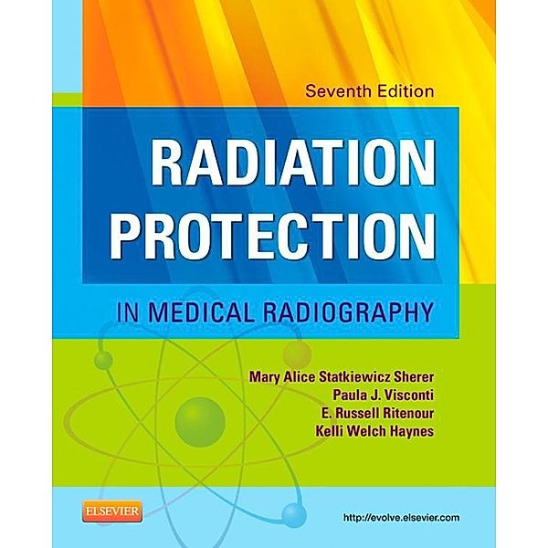 Radiation Protection in Medical Radiography - E-Book, Mary Alice Statkiewicz Sherer, Paula J. Visconti, E. Russell Ritenour, Kelli Welch Haynes