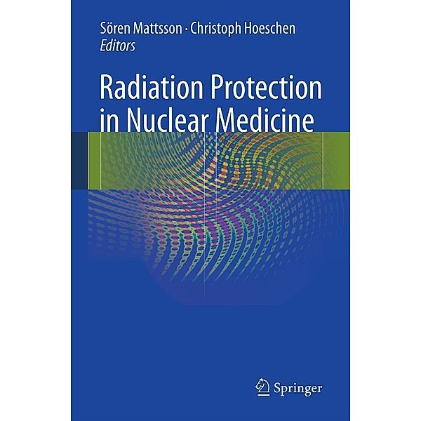 Radiation Protection in Nuclear Medicine, Christoph Hoeschen, Sören Mattsson