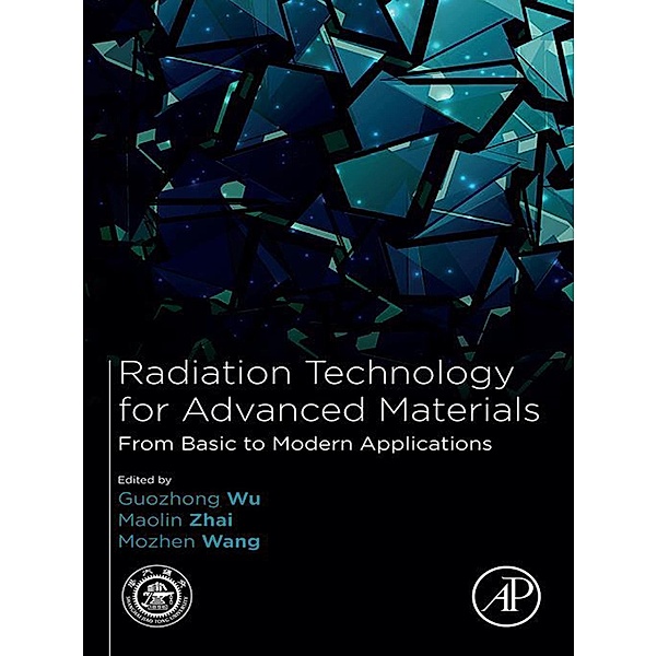 Radiation Technology for Advanced Materials:, Guozhong Wu, Maolin Zhai, Mozhen Wang