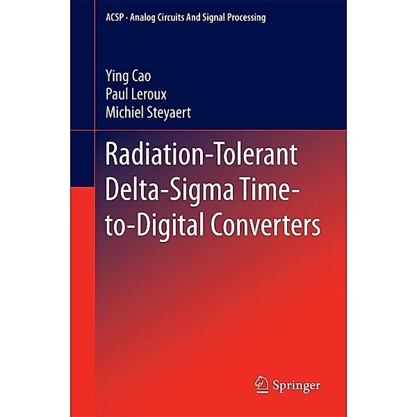 Radiation-Tolerant Delta-Sigma Time-to-Digital Converters / Analog Circuits and Signal Processing, Ying Cao, Paul Leroux, Michiel Steyaert