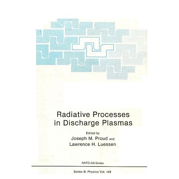 Radiative Processes in Discharge Plasmas / Nato ASI Subseries B: Bd.149, Joseph M. Proud, Lawrence H. Luessen