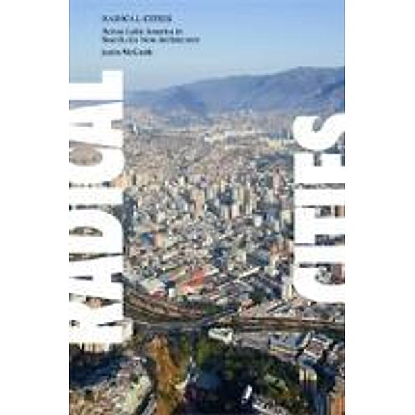 Radical Cities: Across Latin America in Search of a New Architecture, Justin McGuirk