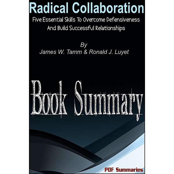 Radical Collaboration: Five Essential Skills To Overcome Defensiveness and Build Successful Relationships (Book Summary), Pdf Summaries