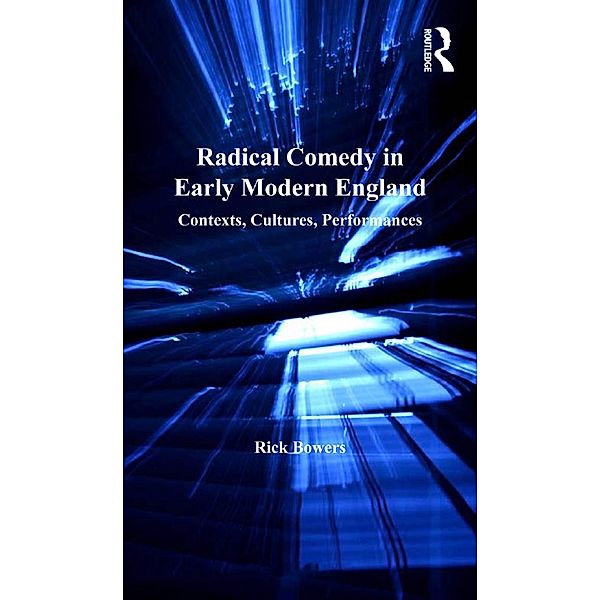 Radical Comedy in Early Modern England, Rick Bowers