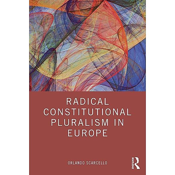 Radical Constitutional Pluralism in Europe, Orlando Scarcello