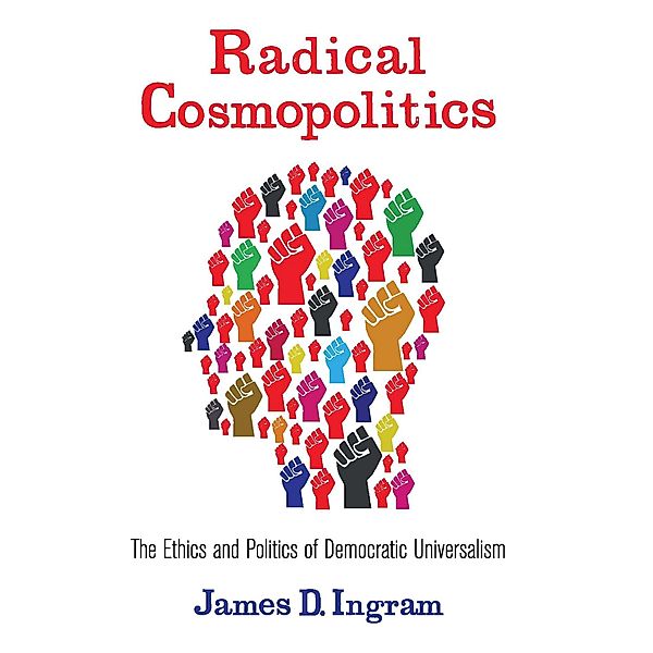 Radical Cosmopolitics / New Directions in Critical Theory Bd.28, James Ingram