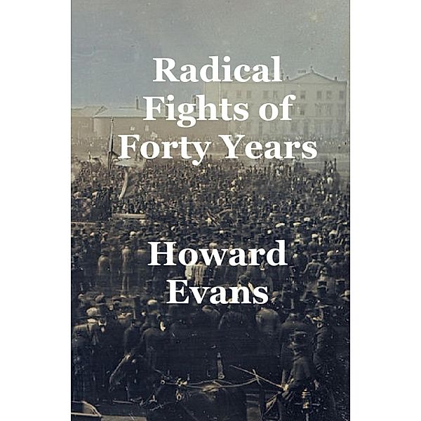 Radical Fights of Forty Years, Howard Evans