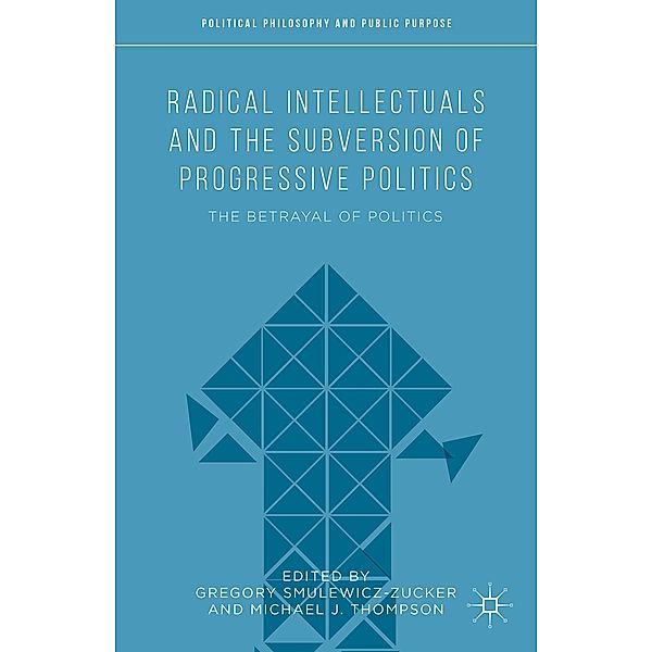 Radical Intellectuals and the Subversion of Progressive Politics / Political Philosophy and Public Purpose