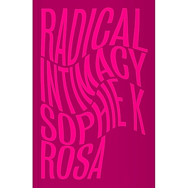 Radical Intimacy, Sophie K Rosa