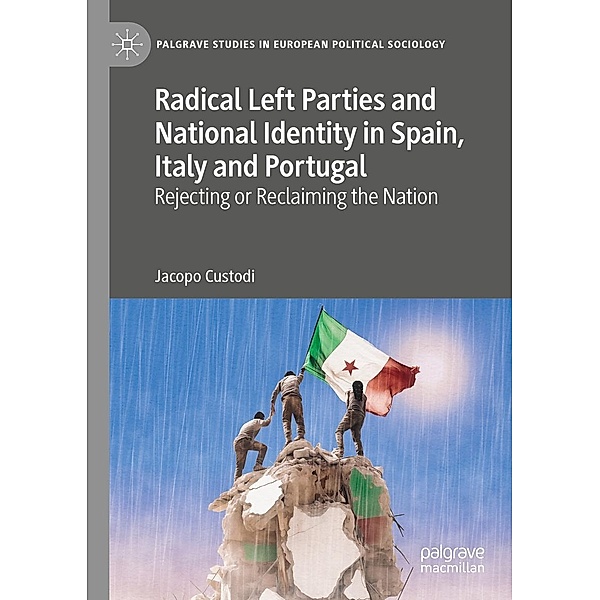 Radical Left Parties and National Identity in Spain, Italy and Portugal / Palgrave Studies in European Political Sociology, Jacopo Custodi