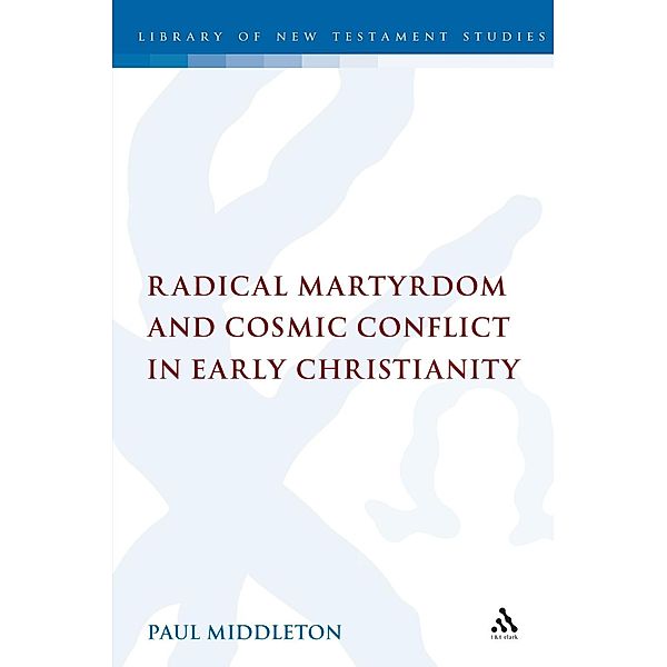 Radical Martyrdom and Cosmic Conflict in Early Christianity, Paul Middleton