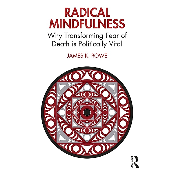 Radical Mindfulness, James K. Rowe