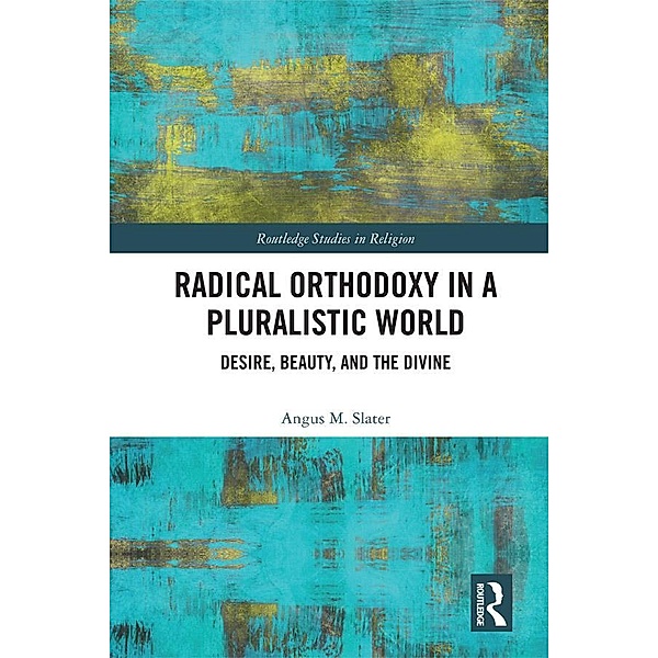 Radical Orthodoxy in a Pluralistic World, Angus M. Slater