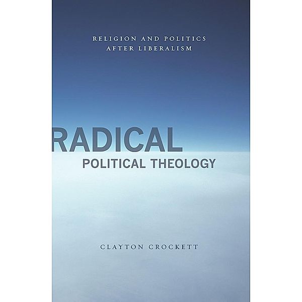 Radical Political Theology / Insurrections: Critical Studies in Religion, Politics, and Culture, Clayton Crockett
