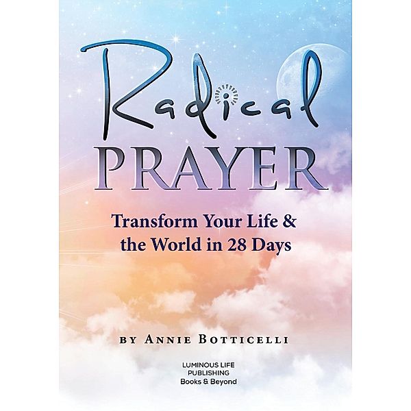 Radical Prayer / Luminous Life Publishing ~ Books & Beyond, Annie Botticelli