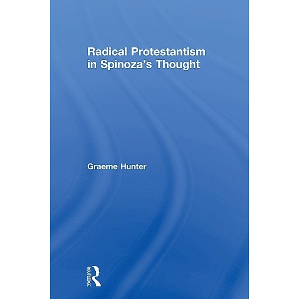 Radical Protestantism in Spinoza's Thought, Graeme Hunter