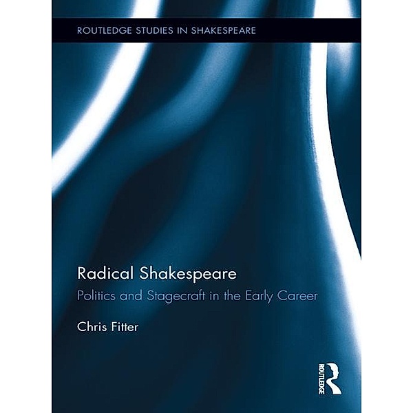 Radical Shakespeare / Routledge Studies in Shakespeare, Chris Fitter