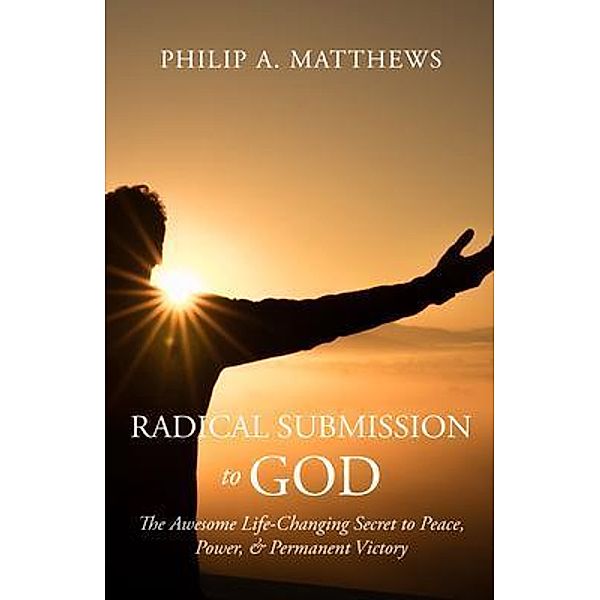 Radical Submission to God, Philip A. Matthews