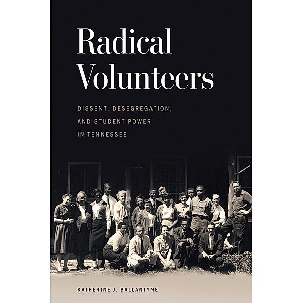 Radical Volunteers / Politics and Culture in the Twentieth-Century South Ser. Bd.33, Katherine J. Ballantyne