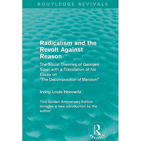 Radicalism and the Revolt Against Reason (Routledge Revivals) / Routledge Revivals, Irving Louis Horowitz